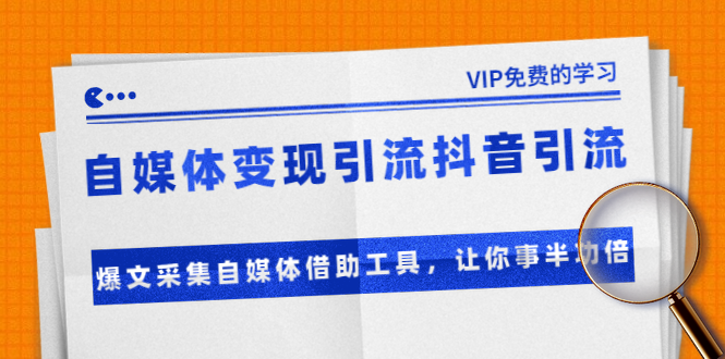 准哥自媒体变现引流抖音引流+爆文采集自媒体借助工具，让你事半功倍（附素材）-辉硕副业