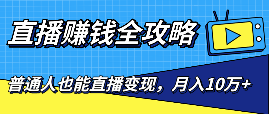 直播赚钱全攻略，0粉丝流量玩法，普通人也能直播变现，月入10万+（25节视频）-辉硕副业