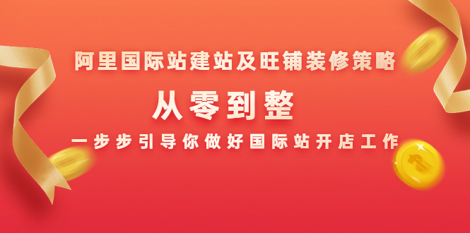 阿里国际站建站及旺铺装修策略：从零到整，一步步引导你做好国际站开店工作-辉硕副业
