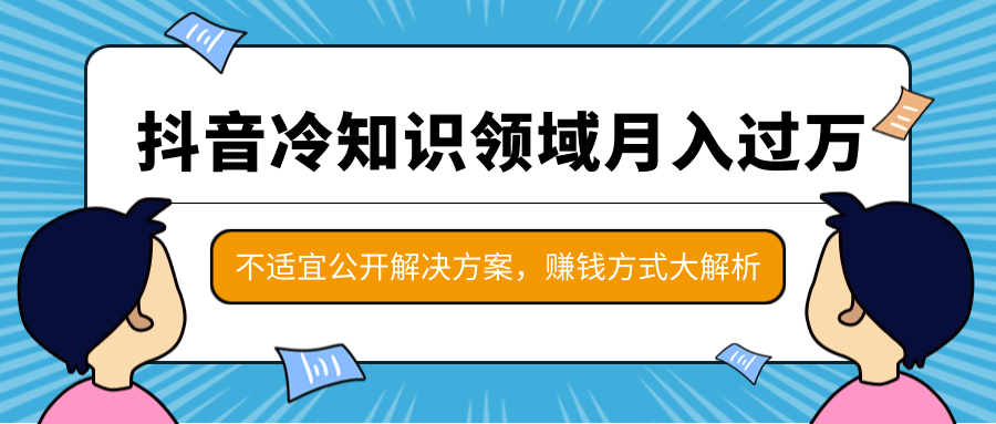 抖音冷知识领域月入过万项目，不适宜公开解决方案 ，抖音赚钱方式大解析！-辉硕副业