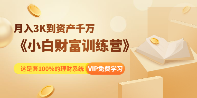 《小白财富训练营》月入3K到资产千万，这是套100%的理财系统（11节课）-辉硕副业