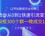 12节社群成交全攻略:从0到1快速引流变现,3天裂变300个群一晚成交103万-辉硕副业