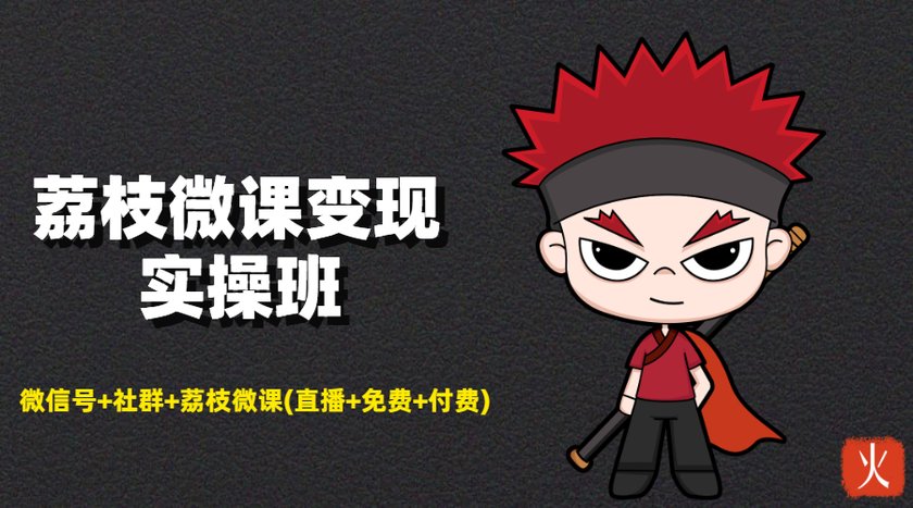 荔枝微课变现实操班：微信号+社群+荔枝微课打造自动化成交闭环系统-辉硕副业