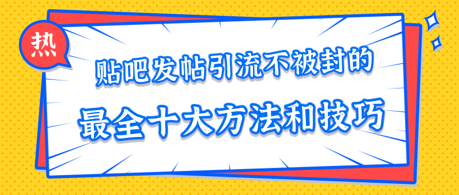 贴吧发帖引流不被封的十大方法与技巧，助你轻松引流月入过万-辉硕副业