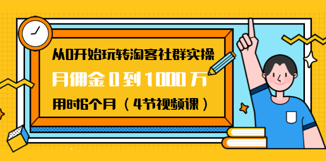 从0开始玩转淘客社群实操：月佣金0到1000万用时6个月（4节视频课）-辉硕副业