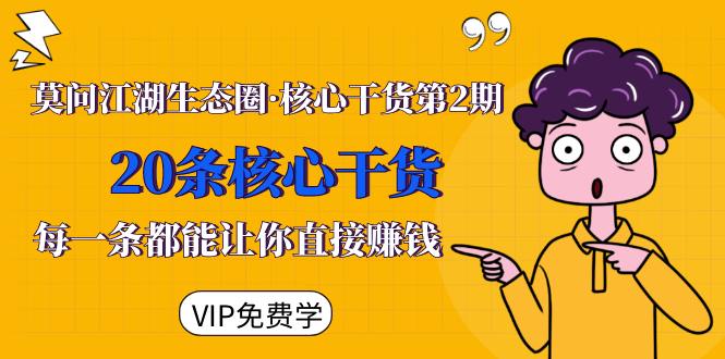 莫问江湖生态圈·核心干货第2期，20条核心干货，每一条都能让你直接赚钱-辉硕副业