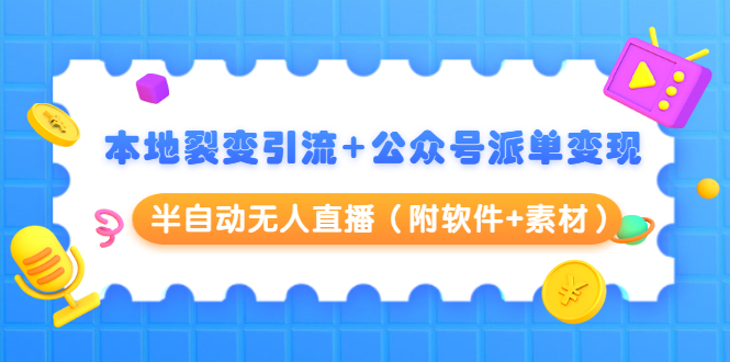 本地裂变引流+公众号派单变现+半自动无人直播（附软件+素材）-辉硕副业