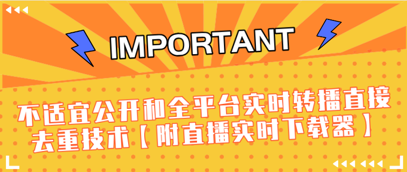 J总9月抖音最新课程：不适宜公开和全平台实时转播直接去重技术【附直播实时下载器】-辉硕副业