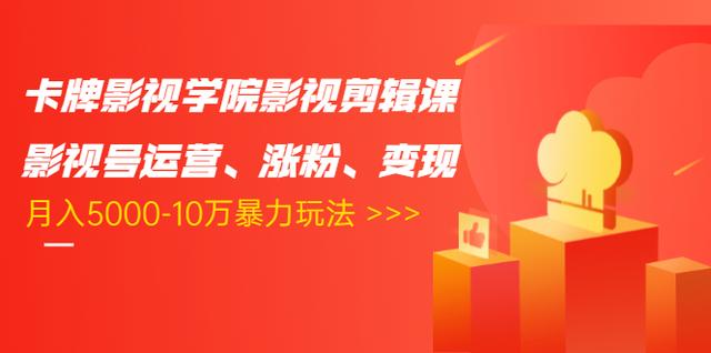 卡牌影视学院影视剪辑课：影视号运营、涨粉、变现、月入5000-10万暴力玩法-辉硕副业