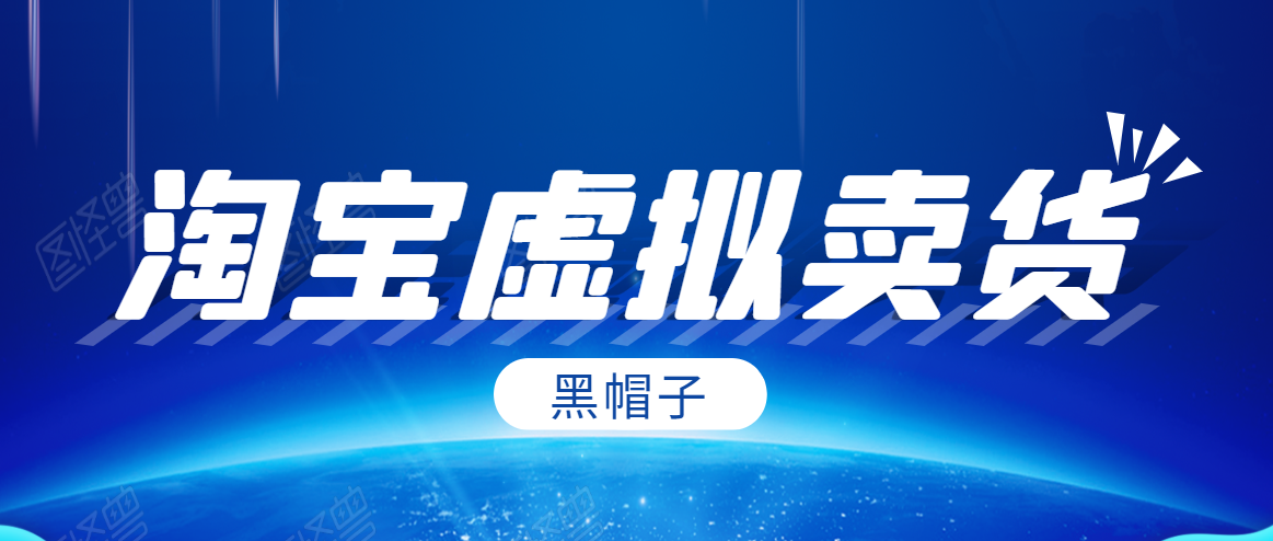 黑帽子淘宝虚拟卖货项目，单店每月收入5000+-辉硕副业