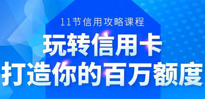 百万额度信用卡的全玩法，6年信用卡实战专家，手把手教你玩转信用卡（12节)-辉硕副业