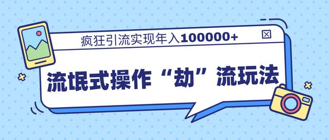 团队内部课程，流氓式操作“劫”流玩法,疯狂引流实现年入100000+-辉硕副业