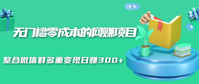无门槛零成本的网赚项目，整合微信群多重变现日赚300+-辉硕副业