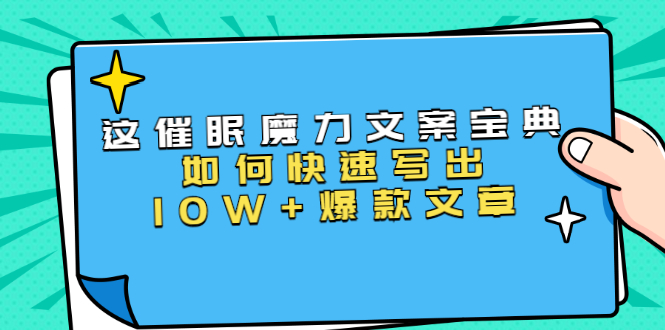 本源《催眠魔力文案宝典》如何快速写出10W+爆款文章，人人皆可复制(31节课)-辉硕副业