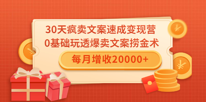 30天疯卖文案速成变现营，0基础玩透爆卖文案捞金术！每月增收20000+-辉硕副业