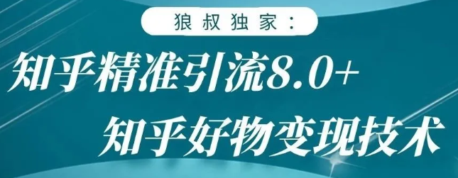 狼叔知乎精准引流8.0，知乎好物变现技术，轻松月赚3W+-辉硕副业