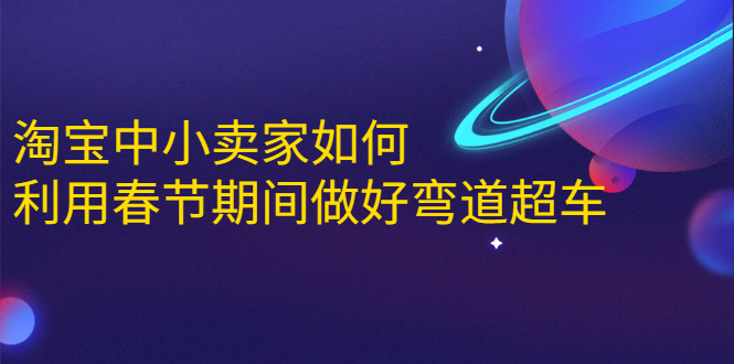 淘宝中小卖家如何利用春节期间做好弯道超车，如何做到月销售额20W+-辉硕副业