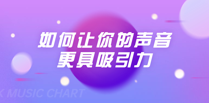 刘琪·如何让你的声音更具吸引力（20节课-完结）-辉硕副业