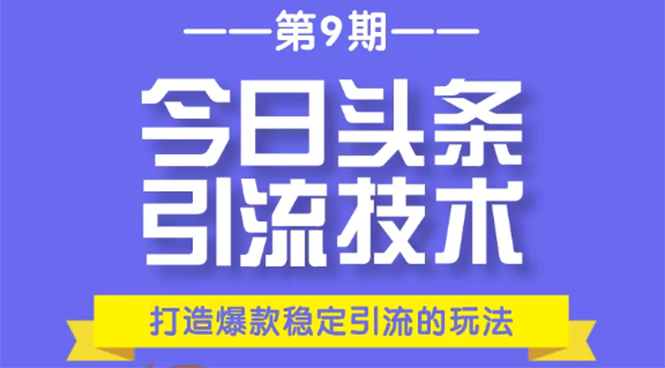 今日头条引流技术第9期，打造爆款稳定引流 百万阅读玩法，收入每月轻松过万-辉硕副业