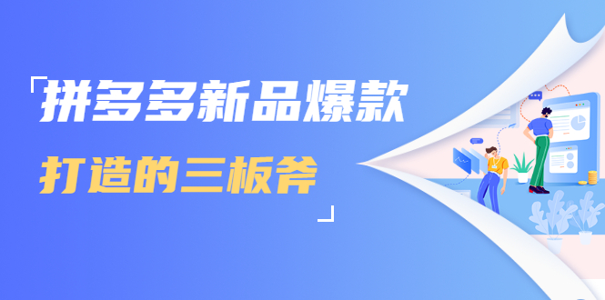 拼多多新品爆款打造的三板斧，快速提升销量+转化+点击率（视频课程）-辉硕副业