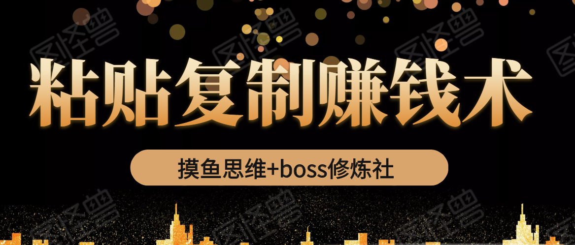 摸鱼思维+boss修炼社·粘贴复制赚钱术，我靠粘贴复制又赚了3万多，月入20万的项目-辉硕副业