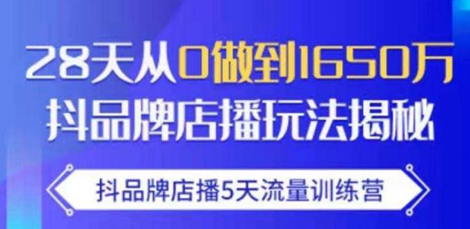 抖品牌店播·5天流量训练营：28天从0做到1650万，抖品牌店播玩法-辉硕副业