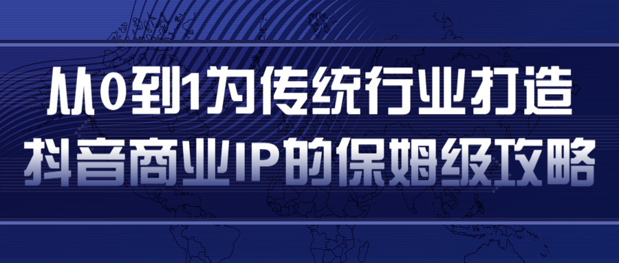 从0到1为传统行业打造抖音商业IP简单高效的保姆级攻略-辉硕副业