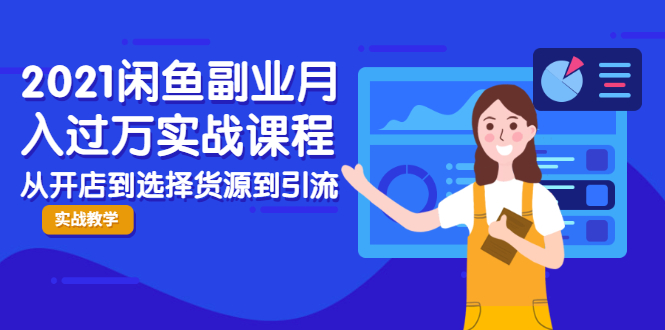 2021闲鱼副业月入过万实战课程：从开店到选择货源到引流，全程实战教学-辉硕副业
