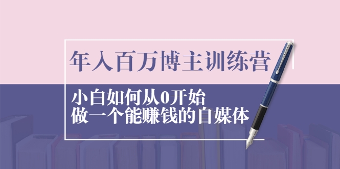 年入百万博主训练营：小白如何从0开始做一个能赚钱的自媒体-辉硕副业