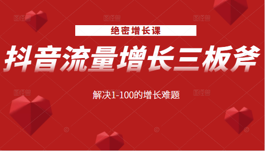 绝密增长课：抖音流量增长三板斧，解决1-100的增长难题-辉硕副业