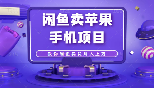 闲鱼卖苹果手机项目，教你闲鱼卖货月入上万-辉硕副业