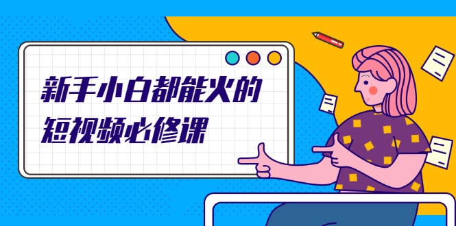 新手小白都能火的短视频必修课，教你三天就能上热门的短视频IP技术-辉硕副业