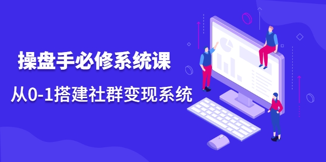 操盘手必修系统课，从0-1搭建社群变现系统-辉硕副业