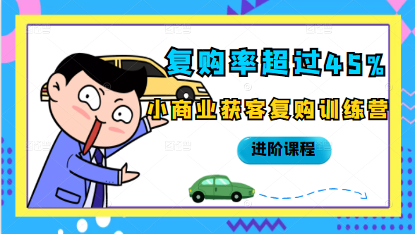 复购率超过45%，小商业获客复购训练营进阶课程-辉硕副业