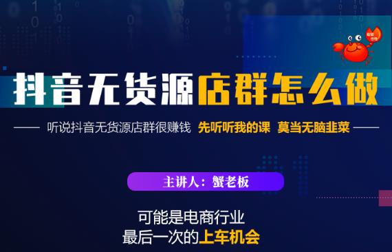 蟹老板·抖音无货源店群怎么做，吊打市面一大片《抖音无货源店群》的课程-辉硕副业