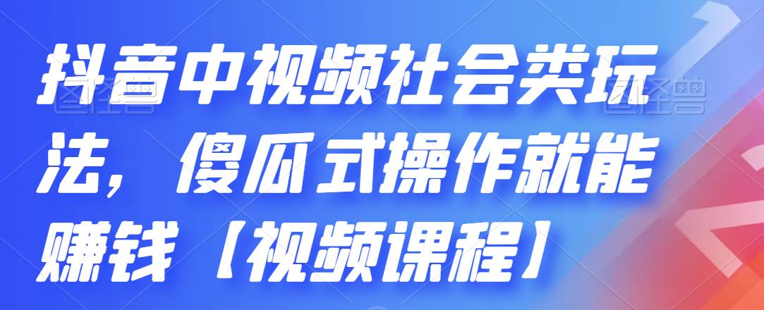 抖音中视频社会类玩法，傻瓜式操作就能赚钱【视频课程】-辉硕副业