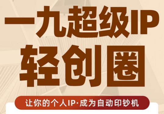 王一九:超级IP轻创圈，让你的个人IP，成为自动印钞机-辉硕副业