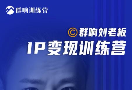 群响刘老板·IP变现训练营第6期：教你搞流量新姿势，IP打造获客私域经营-辉硕副业