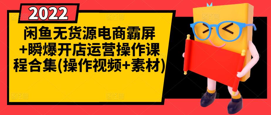闲鱼无货源电商霸屏+瞬爆开店运营操作课程合集(操作视频+素材)-辉硕副业