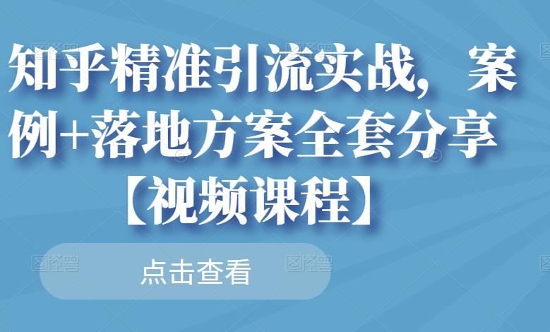知乎精准引流实战，案例+落地方案全套分享【视频课程】-辉硕副业