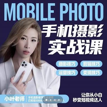 小叶老师手机摄影实战课：思维+实操，适合新手一站式拍摄剪辑教学，让你从小白秒变短视频达人-辉硕副业