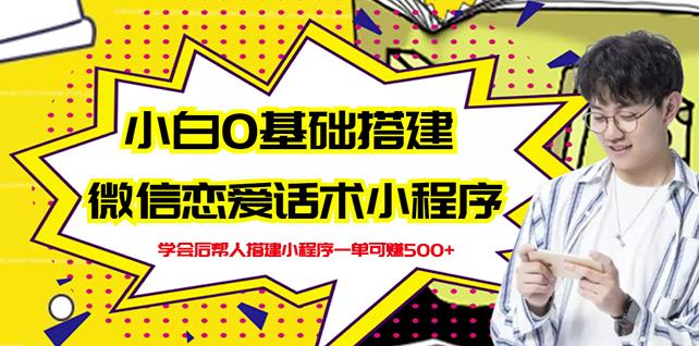 新手0基础搭建微信恋爱话术小程序，一单赚几百【视频教程+小程序源码】-辉硕副业