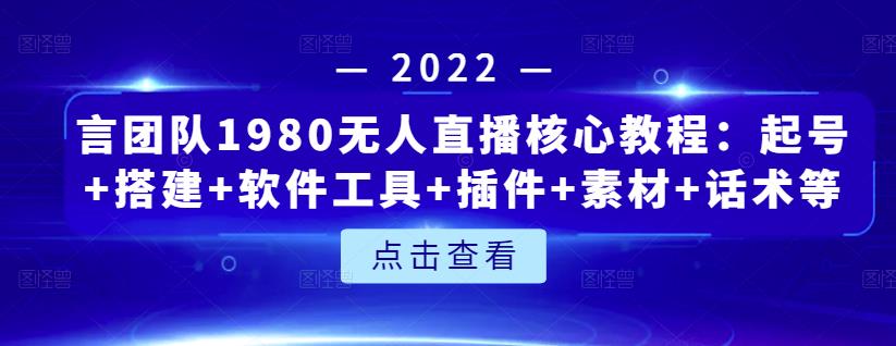 言团队1980无人直播核心教程：起号+搭建+软件工具+插件+素材+话术等等-辉硕副业