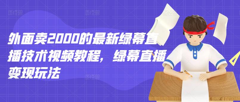 外面卖2000的最新绿幕直播技术视频教程，绿幕直播变现玩法-辉硕副业