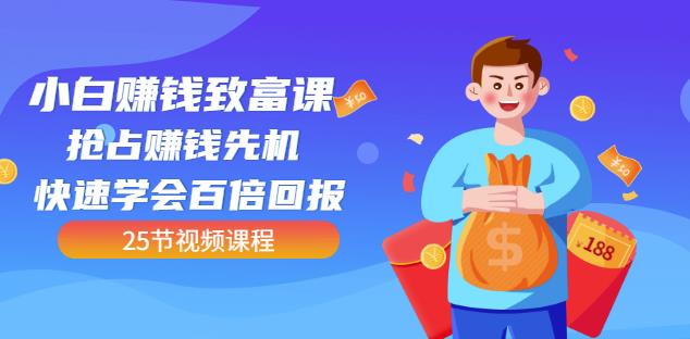 【全网最火】小白赚钱致富课：抢占赚钱先机快速学会百倍回报（25节视频）-辉硕副业