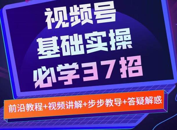 视频号实战基础必学37招，每个步骤都有具体操作流程，简单易懂好操作-辉硕副业