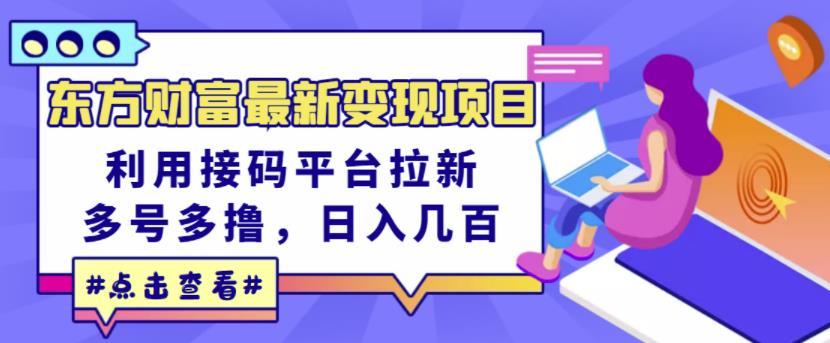 东方财富最新变现项目，利用接码平台拉新，多号多撸，日入几百无压力-辉硕副业