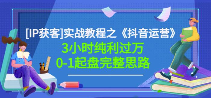 星盒[IP获客]实战教程之《抖音运营》3小时纯利过万0-1起盘完整思路价值498-辉硕副业