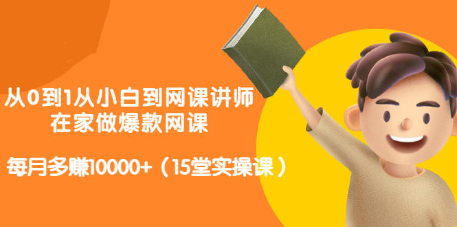 从0到1从小白到网课讲师：在家做爆款网课，每月多赚10000+（15堂实操课）-辉硕副业