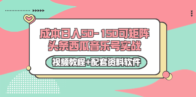 0成本日入50-150可矩阵头条西瓜音乐号实战（视频教程+配套资料软件）-辉硕副业